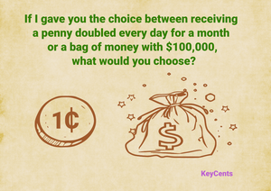 Would you prefer getting a penny that doubles in value each day for a month, or a bag of money with $100,000?